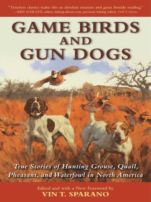 Title details for Game Birds and Gun Dogs: True Stories of Hunting Grouse, Quail, Pheasant, and Waterfowl in North America by Vin T. Sparano - Wait list